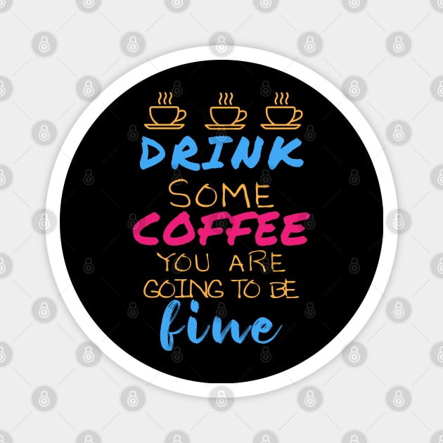 Drink some coffee you are going to be fine Magnet by YAZERU